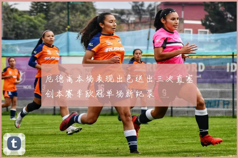厄德高本场表现出色送出三次直塞创本赛季欧冠单场新纪录
