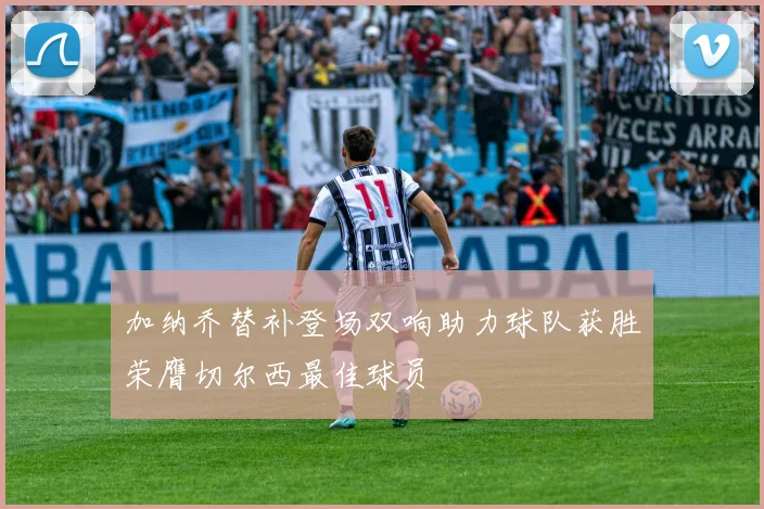 加纳乔替补登场双响助力球队获胜荣膺切尔西最佳球员