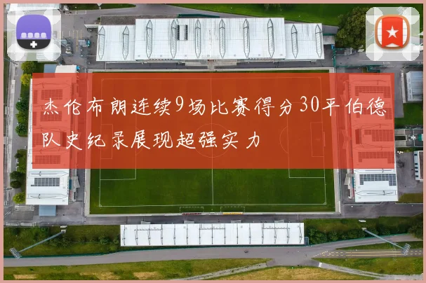 杰伦布朗连续9场比赛得分30平伯德队史纪录展现超强实力