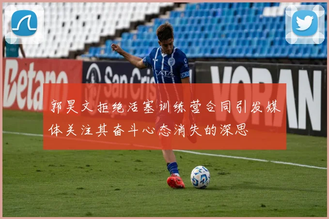 郭昊文拒绝活塞训练营合同引发媒体关注其奋斗心态消失的深思