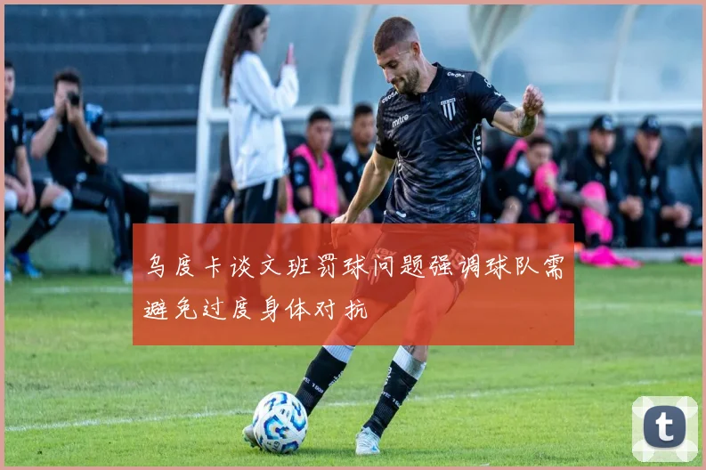 乌度卡谈文班罚球问题强调球队需避免过度身体对抗